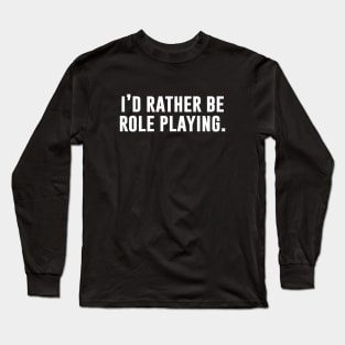 I'd Rather Be Role Playing Long Sleeve T-Shirt